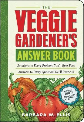 The Veggie Gardener's Answer Book : Des solutions à tous les problèmes que vous rencontrerez ; des réponses à toutes les questions que vous poserez. - The Veggie Gardener's Answer Book: Solutions to Every Problem You'll Ever Face; Answers to Every Question You'll Ever Ask