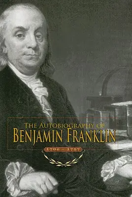 Autobiographie de Benjamin Franklin : 1706-1757 - Autobiography of Benjamin Franklin: 1706-1757