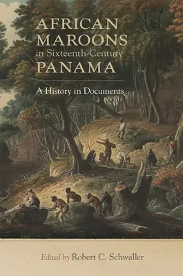 Les marrons africains au Panama au XVIe siècle : Une histoire en documents - African Maroons in Sixteenth-Century Panama: A History in Documents