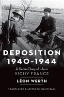 Déposition 1940-1944 : Un journal secret de la vie dans la France de Vichy - Deposition 1940-1944: A Secret Diary of Life in Vichy France