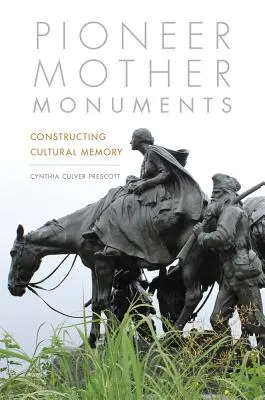 Les monuments des mères pionnières : La construction de la mémoire culturelle - Pioneer Mother Monuments: Constructing Cultural Memory
