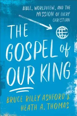 L'Évangile de notre Roi : Bible, vision du monde et mission de chaque chrétien - The Gospel of Our King: Bible, Worldview, and the Mission of Every Christian