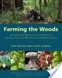 Cultiver les bois : Une approche intégrée de la permaculture pour cultiver des aliments et des plantes médicinales dans les forêts tempérées - Farming the Woods: An Integrated Permaculture Approach to Growing Food and Medicinals in Temperate Forests