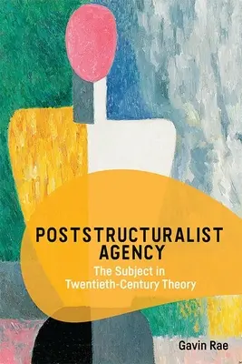 L'agence poststructuraliste : Le sujet dans la théorie du vingtième siècle - Poststructuralist Agency: The Subject in Twentieth-Century Theory