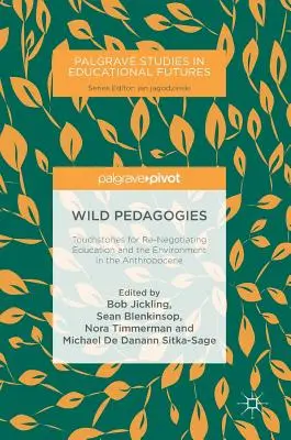 Pédagogies sauvages : Pierres de touche pour renégocier l'éducation et l'environnement dans l'Anthropocène - Wild Pedagogies: Touchstones for Re-Negotiating Education and the Environment in the Anthropocene