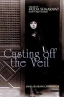La levée du voile : la vie de Huda Shaarawi, première féministe égyptienne - Casting off the Veil: The Life of Huda Shaarawi, Egypt's First Feminist