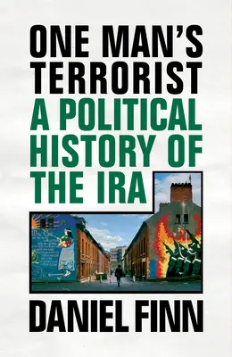 Le terroriste d'un seul homme : Une histoire politique de l'IRA - One Man's Terrorist: A Political History of the IRA