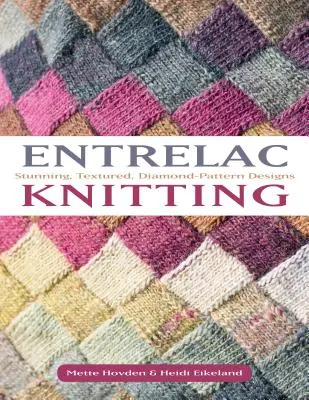 Entrelac Knitting : 40 projets époustouflants avec des motifs texturés et en losange - Entrelac Knitting: 40 Stunning Projects with Textured, Diamond-Pattern Designs