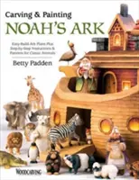 Sculpter et peindre l'arche de Noé : Des plans d'arche faciles à construire, des instructions pas à pas et des modèles d'animaux classiques. - Carving & Painting Noah's Ark: Easy-Build Ark Plans Plus Step-By-Step Instructions & Patterns for Classic Animals