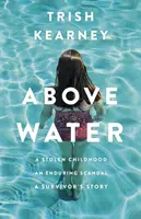 Au-dessus de l'eau - Une enfance volée, un scandale durable, l'histoire d'un survivant - Above Water - A Stolen Childhood, An Enduring Scandal, A Survivor's Story