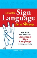 Apprendre la langue des signes à la hâte : Apprendre la langue des signes à la hâte : Comprendre les bases de la langue des signes américaine rapidement et facilement - Learn Sign Language in a Hurry: Grasp the Basics of American Sign Language Quickly and Easily