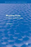 Mourning Dress (Routledge Revivals) : A Costume and Social History - Mourning Dress (Routledge Revivals): A Costume and Social History