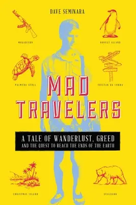 Mad Travelers : Une histoire d'errance, de cupidité et de quête du bout du monde - Mad Travelers: A Tale of Wanderlust, Greed and the Quest to Reach the Ends of the Earth