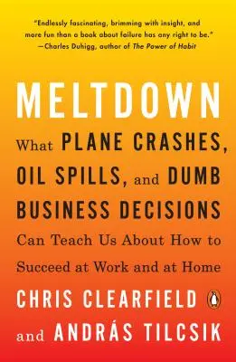 L'effondrement : Ce que les accidents d'avion, les marées noires et les décisions commerciales stupides peuvent nous apprendre sur la façon de réussir au travail et à la maison - Meltdown: What Plane Crashes, Oil Spills, and Dumb Business Decisions Can Teach Us about How to Succeed at Work and at Home