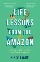 Leçons de vie de l'Amazonie - Un guide de la vie à partir d'une aventure épique dans la jungle - Life Lessons From the Amazon - A Guide to Life From One Epic Jungle Adventure