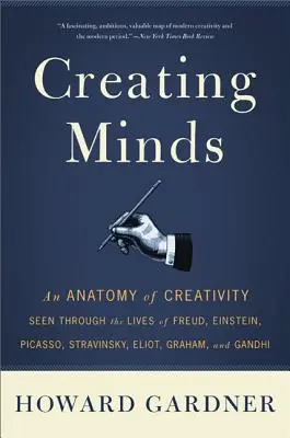 La création de l'esprit : Anatomie de la créativité vue à travers la vie de Freud, Einstein, Picasso, Stravinsky, Eliot, Graham et Ghandi - Creating Minds: An Anatomy of Creativity Seen Through the Lives of Freud, Einstein, Picasso, Stravinsky, Eliot, Graham, and Ghandi