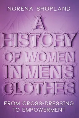 Une histoire des femmes en habits d'hommes : Du travestissement à l'autonomisation - A History of Women in Men's Clothes: From Cross-Dressing to Empowerment