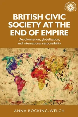 La société civique britannique à la fin de l'empire : Décolonisation, mondialisation et responsabilité internationale - British Civic Society at the End of Empire: Decolonisation, Globalisation, and International Responsibility