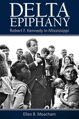 L'épiphanie du Delta : Robert F. Kennedy au Mississippi - Delta Epiphany: Robert F. Kennedy in Mississippi