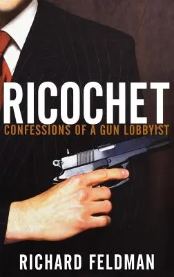 Ricochet : Confessions d'un lobbyiste des armes à feu - Ricochet: Confessions of a Gun Lobbyist