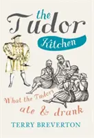 La cuisine des Tudors : Ce que les Tudors mangeaient et buvaient - The Tudor Kitchen: What the Tudors Ate & Drank