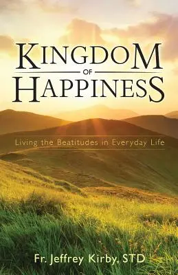 Le Royaume du bonheur : Vivre les Béatitudes au quotidien - Kingdom of Happiness: Living the Beatitudes in Everyday Life