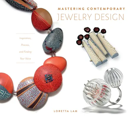 Maîtriser la création de bijoux contemporains : L'inspiration, le processus et la recherche de votre voix - Mastering Contemporary Jewelry Design: Inspiration, Process, and Finding Your Voice