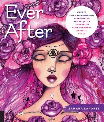 Ever After : Créez des projets d'art multimédia inspirés des contes de fées pour développer votre style artistique personnel. - Ever After: Create Fairy Tale-Inspired Mixed-Media Art Projects to Develop Your Personal Artistic Style