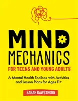 La mécanique de l'esprit pour les adolescents et les jeunes adultes : Une boîte à outils pour la santé mentale avec des activités et des plans de cours pour les 11 ans et plus - Mind Mechanics for Teens and Young Adults: A Mental Health Toolbox with Activities and Lesson Plans for Ages 11+