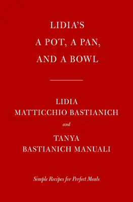 Lidia's a Pot, a Pan, and a Bowl : Simple Recipes for Perfect Meals : Un livre de cuisine - Lidia's a Pot, a Pan, and a Bowl: Simple Recipes for Perfect Meals: A Cookbook