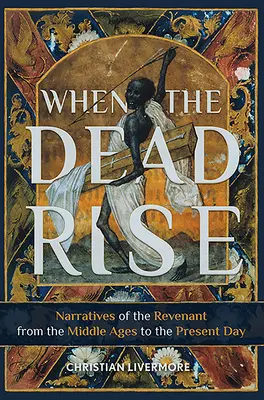 Quand les morts se lèvent : récits du revenant, du Moyen Âge à nos jours - When the Dead Rise: Narratives of the Revenant, from the Middle Ages to the Present Day