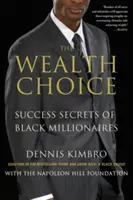 Le choix de la richesse : les secrets de réussite des millionnaires noirs - The Wealth Choice: Success Secrets of Black Millionaires