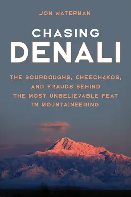 Chasing Denali : Les Sourdoughs, les Cheechakos et les Fraudes à l'origine de l'exploit le plus incroyable de l'alpinisme - Chasing Denali: The Sourdoughs, Cheechakos, and Frauds behind the Most Unbelievable Feat in Mountaineering