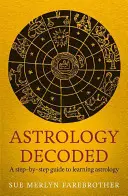 L'astrologie décodée : Un guide pas à pas pour l'utilisation de l'astrologie - Astrology Decoded: A Step-By-Step Guide to Using Astrology