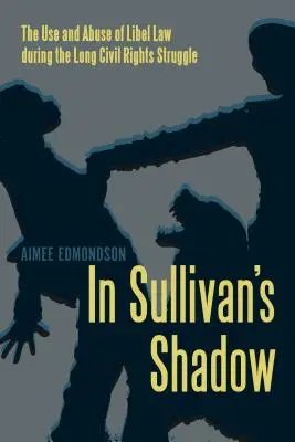 Dans l'ombre de Sullivan : l'usage et l'abus de la loi sur la diffamation pendant la longue lutte pour les droits civiques - In Sullivan's Shadow: The Use and Abuse of Libel Law During the Long Civil Rights Struggle