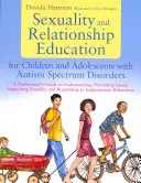Sexuality and Relationship Education for Children and Adolescents with Autism Spectrum Disorders (Éducation sexuelle et relationnelle pour les enfants et les adolescents atteints de troubles du spectre autistique) : Guide à l'usage des professionnels pour comprendre et prévenir les troubles du spect - Sexuality and Relationship Education for Children and Adolescents with Autism Spectrum Disorders: A Professional's Guide to Understanding, Preventing