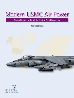 La puissance aérienne moderne de l'USMC : Les aéronefs et les unités des « cols de cuir volants » (Flying Leathernecks) - Modern USMC Air Power: Aircraft and Units of the 'Flying Leathernecks'