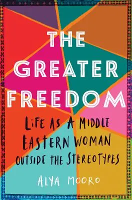 La plus grande liberté : La vie d'une femme du Moyen-Orient en dehors des stéréotypes - The Greater Freedom: Life as a Middle Eastern Woman Outside the Stereotypes