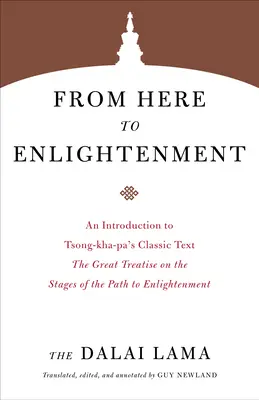 D'ici à l'illumination : Une introduction au texte classique de Tsong-Kha-Pa, le Grand traité sur les étapes du chemin de l'illumination - From Here to Enlightenment: An Introduction to Tsong-Kha-Pa's Classic Text the Great Treatise on the Stages of the Path to Enlightenment