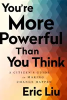 Vous êtes plus puissant que vous ne le pensez : Un guide du citoyen pour faire bouger les choses - You're More Powerful Than You Think: A Citizen's Guide to Making Change Happen