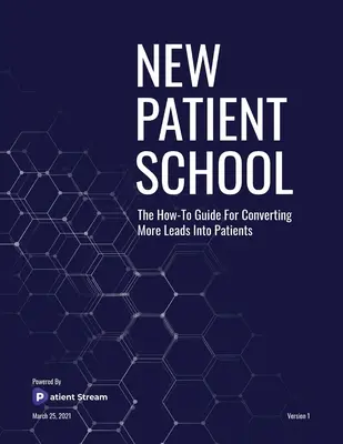 L'école des nouveaux patients : Le guide pratique pour convertir plus de prospects en patients - New Patient School: The How To Guide For Converting More Leads Into Patients