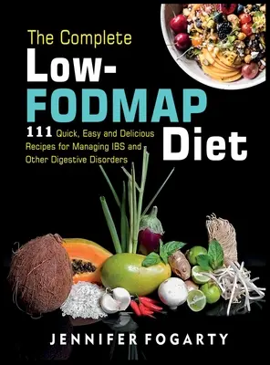 The Complete Low-Fodmap Diet : 111 Quick, Easy and Delicious Recipes for Managing IBS and Other Digestive Disorders (en anglais seulement) - The Complete Low-Fodmap Diet: 111 Quick, Easy and Delicious Recipes for Managing IBS and Other Digestive Disorders