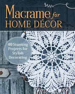 Macrame for Home Decor : 40 projets étonnants pour une décoration élégante - Macrame for Home Decor: 40 Stunning Projects for Stylish Decorating