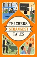 Les histoires les plus étranges des enseignants - Histoires extraordinaires mais vraies de plus de cinq siècles d'enseignement - Teachers' Strangest Tales - Extraordinary but true tales from over five centuries of teaching