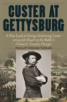 Custer à Gettysburg : Un nouveau regard sur George Armstrong Custer contre Jeb Stuart lors des charges de cavalerie décisives de la bataille - Custer at Gettysburg: A New Look at George Armstrong Custer Versus Jeb Stuart in the Battle's Climactic Cavalry Charges