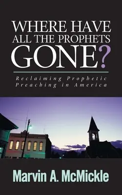 Où sont passés tous les prophètes ? La récupération de la prédication prophétique en Amérique - Where Have All the Prophets Gone: Reclaiming Prophetic Preaching in America