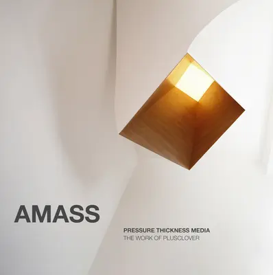 Amass : Pressure Thickness Media : L'œuvre de Plusclover - Amass: Pressure Thickness Media: The Work of Plusclover