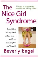 Le syndrome de la gentille fille : Arrêtez d'être manipulée et abusée -- et commencez à vous défendre. - The Nice Girl Syndrome: Stop Being Manipulated and Abused -- And Start Standing Up for Yourself