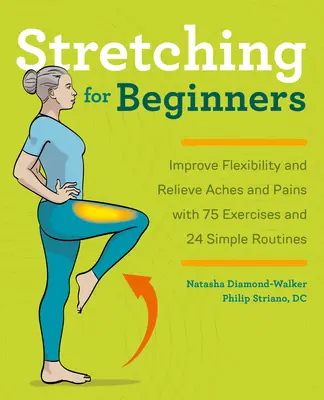 Les étirements pour les débutants : Améliorer la flexibilité et soulager les douleurs avec 100 exercices et 25 routines simples - Stretching for Beginners: Improve Flexibility and Relieve Aches and Pains with 100 Exercises and 25 Simple Routines