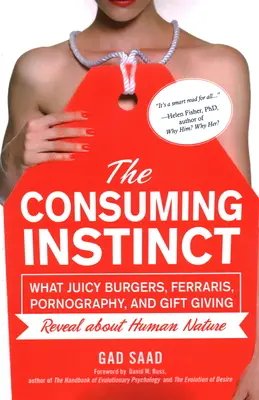 L'instinct de consommation : ce que les burgers juteux, les Ferrari, la pornographie et les cadeaux révèlent de la nature humaine - The Consuming Instinct: What Juicy Burgers, Ferraris, Pornography, and Gift Giving Reveal About Human Nature